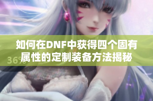 如何在DNF中获得四个固有属性的定制装备方法揭秘