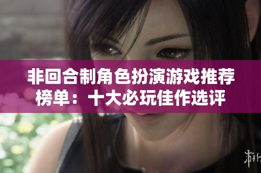 非回合制角色扮演游戏推荐榜单：十大必玩佳作选评