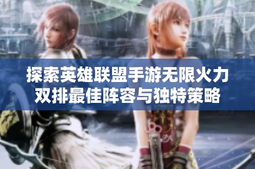探索英雄联盟手游无限火力双排最佳阵容与独特策略