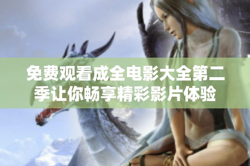 免费观看成全电影大全第二季让你畅享精彩影片体验