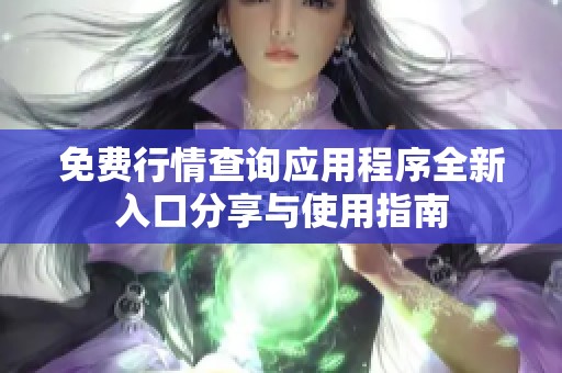 免费行情查询应用程序全新入口分享与使用指南