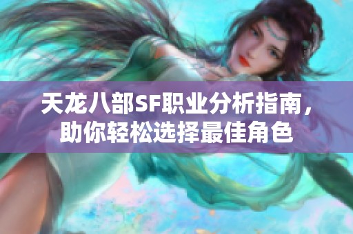 天龙八部SF职业分析指南，助你轻松选择最佳角色
