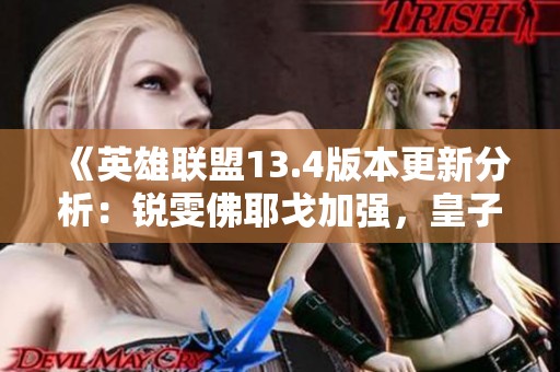 《英雄联盟13.4版本更新分析：锐雯佛耶戈加强，皇子莎弥拉遭削弱》