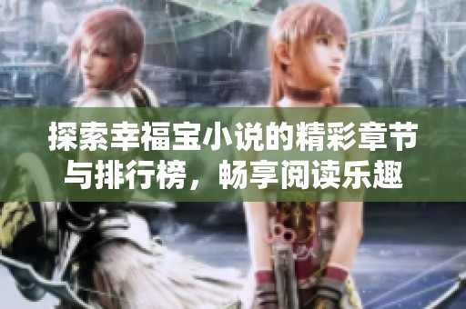 探索幸福宝小说的精彩章节与排行榜，畅享阅读乐趣