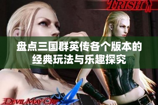 盘点三国群英传各个版本的经典玩法与乐趣探究