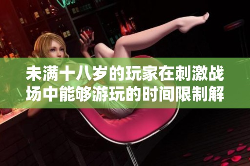 未满十八岁的玩家在刺激战场中能够游玩的时间限制解析
