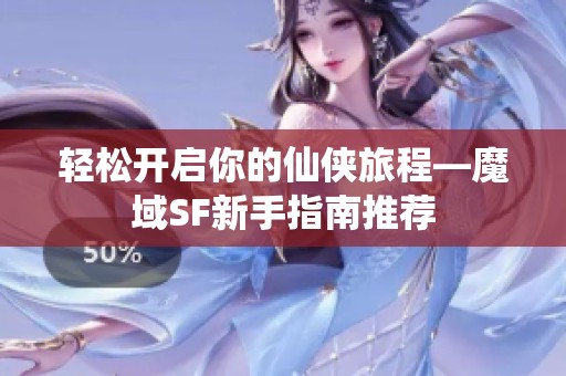 轻松开启你的仙侠旅程—魔域SF新手指南推荐