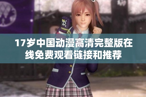 17岁中国动漫高清完整版在线免费观看链接和推荐