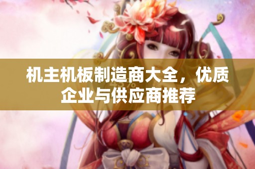 机主机板制造商大全，优质企业与供应商推荐