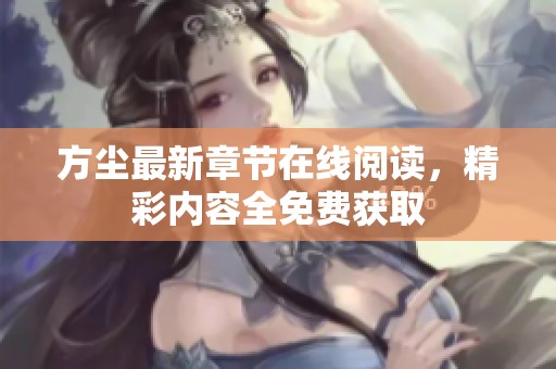 方尘最新章节在线阅读，精彩内容全免费获取