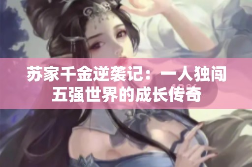 苏家千金逆袭记：一人独闯五强世界的成长传奇