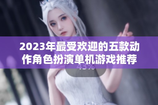 2023年最受欢迎的五款动作角色扮演单机游戏推荐