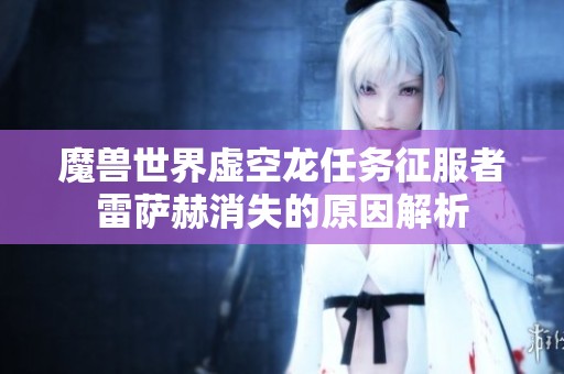 魔兽世界虚空龙任务征服者雷萨赫消失的原因解析