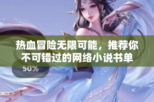 热血冒险无限可能，推荐你不可错过的网络小说书单