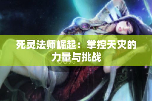 死灵法师崛起：掌控天灾的力量与挑战
