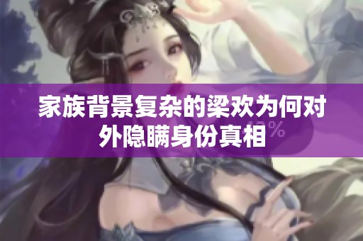 家族背景复杂的梁欢为何对外隐瞒身份真相