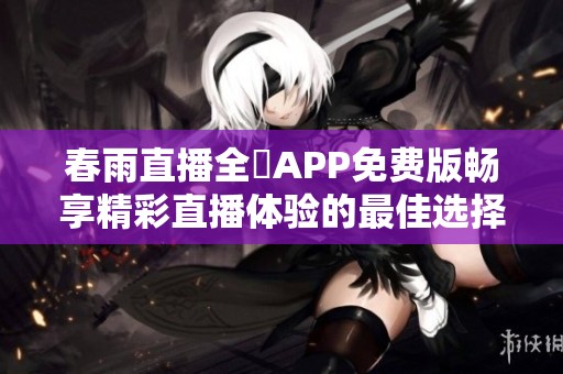 春雨直播全婐APP免费版畅享精彩直播体验的最佳选择