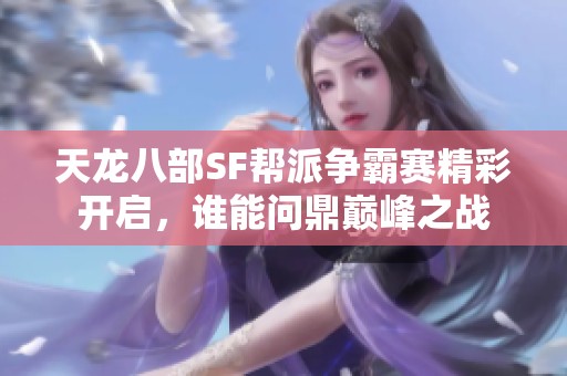 天龙八部SF帮派争霸赛精彩开启，谁能问鼎巅峰之战