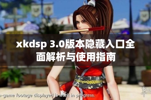xkdsp 3.0版本隐藏入口全面解析与使用指南