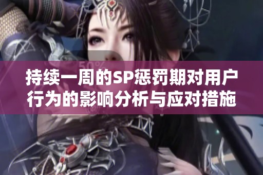 持续一周的SP惩罚期对用户行为的影响分析与应对措施