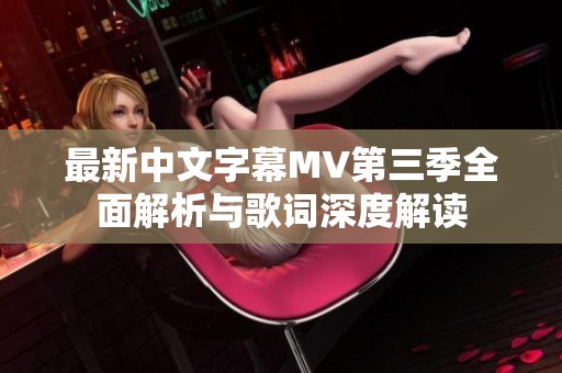 最新中文字幕MV第三季全面解析与歌词深度解读