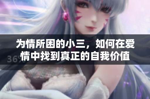 为情所困的小三，如何在爱情中找到真正的自我价值