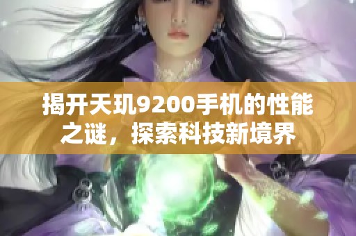 揭开天玑9200手机的性能之谜，探索科技新境界