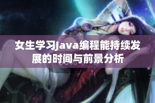 女生学习Java编程能持续发展的时间与前景分析