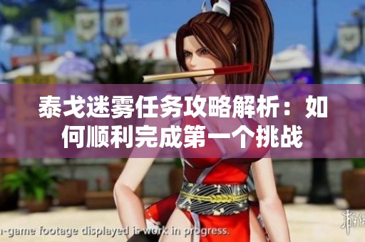 泰戈迷雾任务攻略解析：如何顺利完成第一个挑战