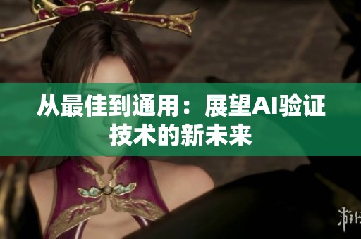 从最佳到通用：展望AI验证技术的新未来