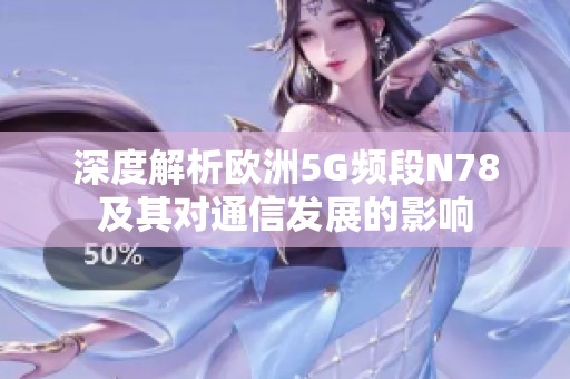 深度解析欧洲5G频段N78及其对通信发展的影响