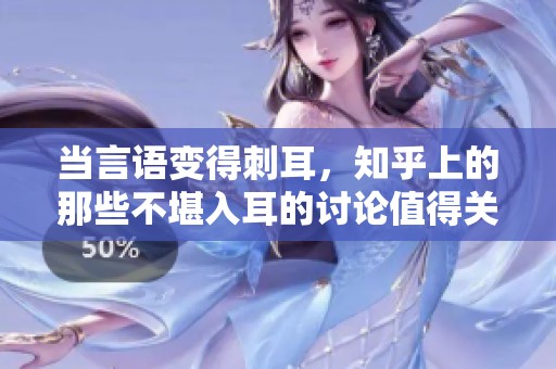 当言语变得刺耳，知乎上的那些不堪入耳的讨论值得关注吗？