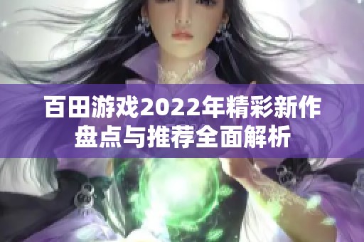 百田游戏2022年精彩新作盘点与推荐全面解析
