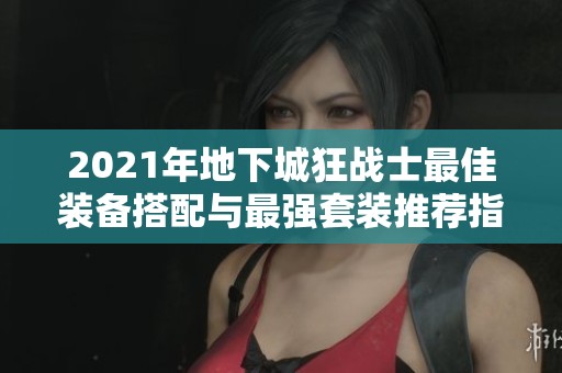 2021年地下城狂战士最佳装备搭配与最强套装推荐指南