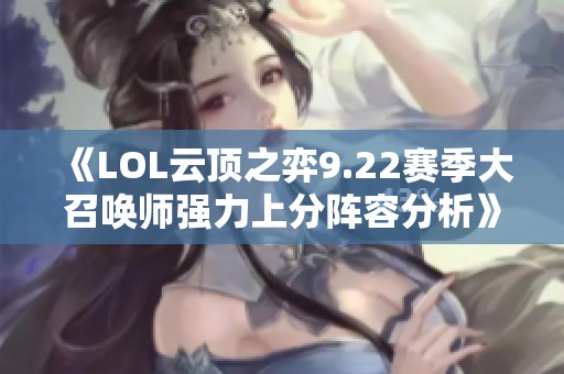 《LOL云顶之弈9.22赛季大召唤师强力上分阵容分析》