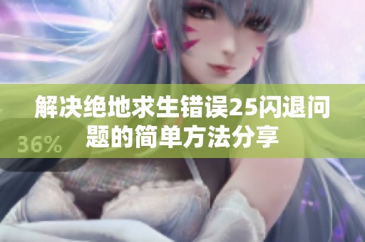 解决绝地求生错误25闪退问题的简单方法分享