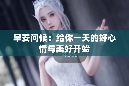 早安问候：给你一天的好心情与美好开始