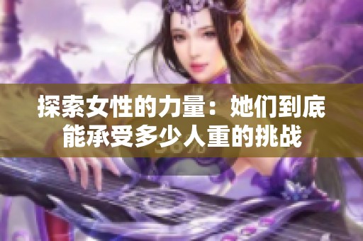 探索女性的力量：她们到底能承受多少人重的挑战