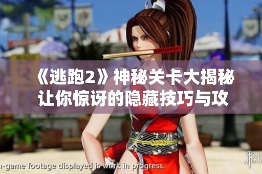 《逃跑2》神秘关卡大揭秘 让你惊讶的隐藏技巧与攻略分享