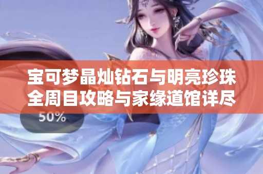 宝可梦晶灿钻石与明亮珍珠全周目攻略与家缘道馆详尽解析