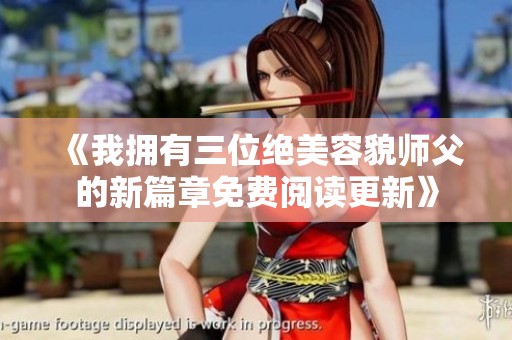 《我拥有三位绝美容貌师父的新篇章免费阅读更新》