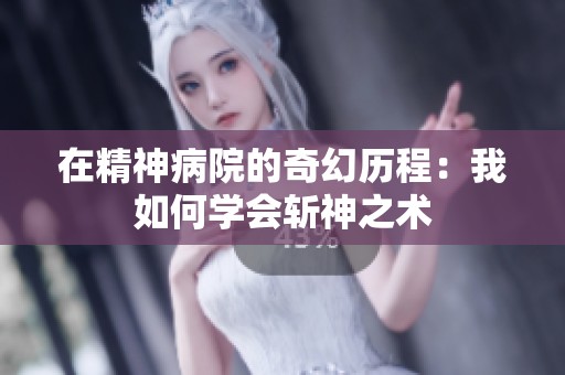 在精神病院的奇幻历程：我如何学会斩神之术