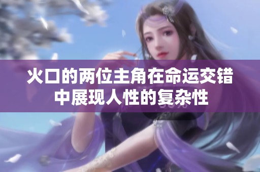 火口的两位主角在命运交错中展现人性的复杂性
