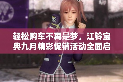 轻松购车不再是梦，江铃宝典九月精彩促销活动全面启动