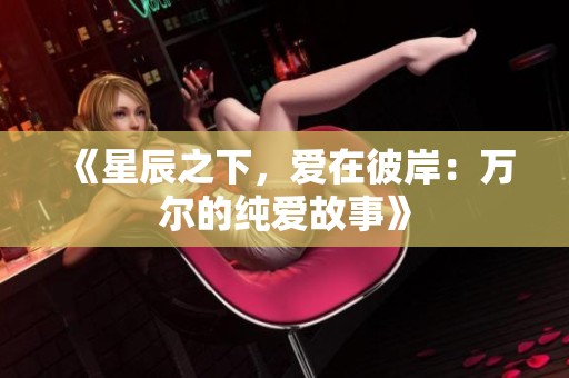 《星辰之下，爱在彼岸：万尔的纯爱故事》