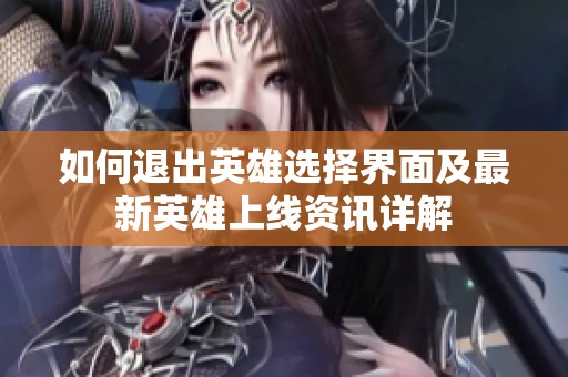 如何退出英雄选择界面及最新英雄上线资讯详解