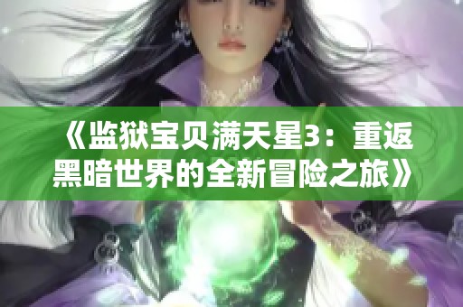 《监狱宝贝满天星3：重返黑暗世界的全新冒险之旅》