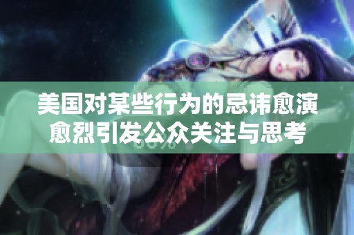 美国对某些行为的忌讳愈演愈烈引发公众关注与思考