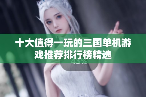 十大值得一玩的三国单机游戏推荐排行榜精选