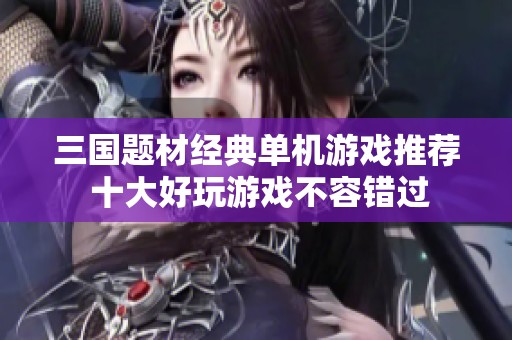 三国题材经典单机游戏推荐 十大好玩游戏不容错过